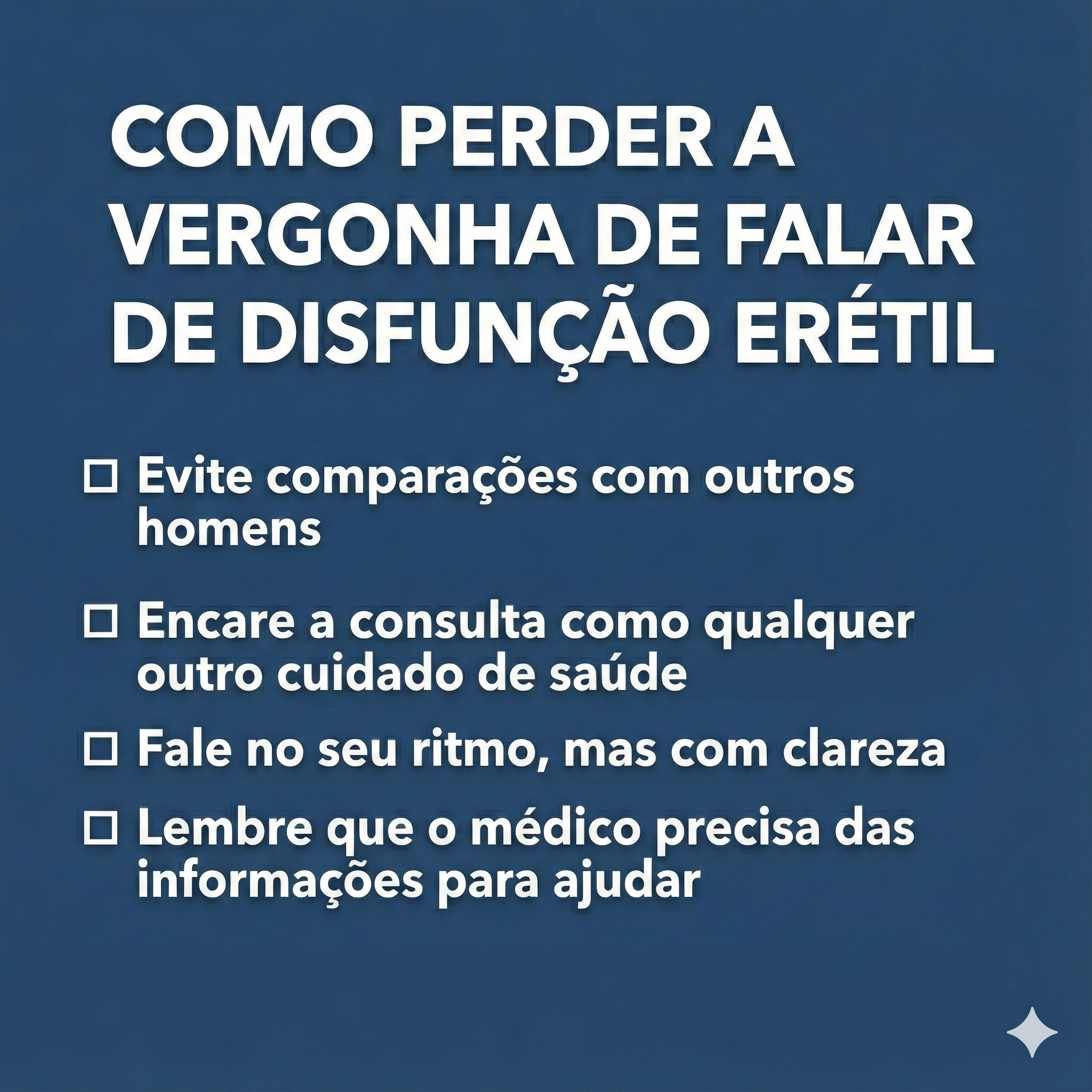 Infográfico Estratégias práticas para superar a vergonha Evite comparações com outros homens Encare a consulta como qualquer outro cuidado de saúde Fale no seu ritmo, mas com clareza Lembre que o médico precisa das informações para ajudar 